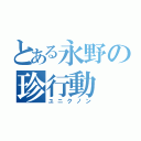 とある永野の珍行動（ユニクノン）