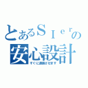 とあるＳＩｅｒの安心設計（すぐに逮捕させます）