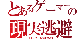 とあるゲーマーの現実逃避（さぁ、ゲームを始めよう）