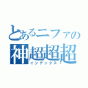 とあるニファの神超超超絶越説（インデックス）