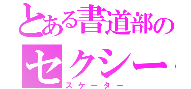 とある書道部のセクシー（スケーター）