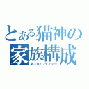 とある猫神の家族構成（ネコガミファミリー）