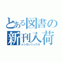 とある図書の新刊入荷（シンカンニュウカ）