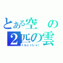 とある空の２匹の雲（くもじいじゃ！）