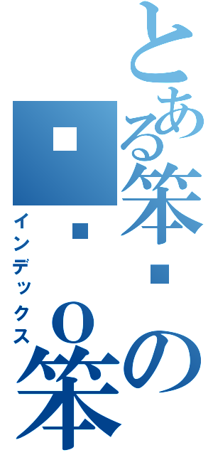 とある笨晅の傻傻ｏ笨晅（インデックス）