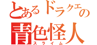 とあるドラクエの青色怪人（スライム）