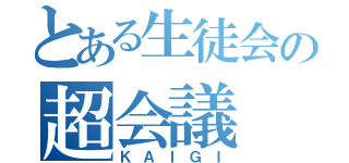 とある生徒会の超会議（ＫＡＩＧＩ）