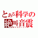 とある科学の絶叫音震（ボイスワープ）