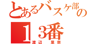 とあるバスケ部の１３番（渡辺 里奈）