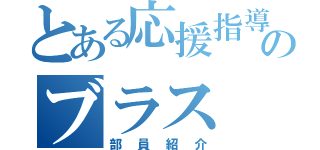 とある応援指導部のブラス（部員紹介）