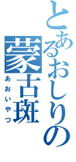 とあるおしりの蒙古斑（あおいやつ）