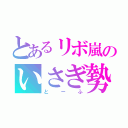 とあるリボ嵐のいさぎ勢（とーふ）