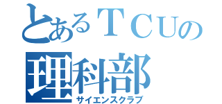 とあるＴＣＵの理科部（サイエンスクラブ）