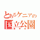 とあるケニアの国立公園（進学先）