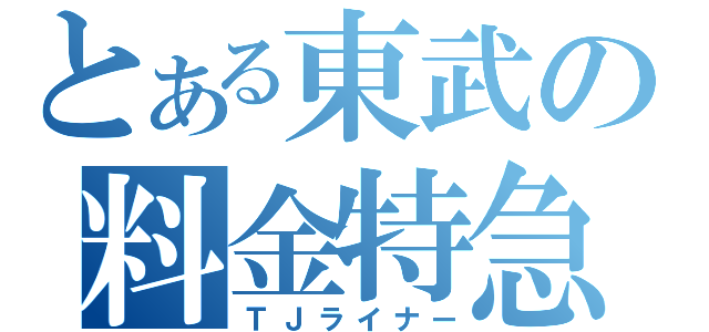 とある東武の料金特急（ＴＪライナー）