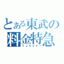 とある東武の料金特急（ＴＪライナー）