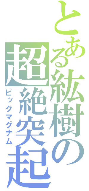 とある紘樹の超絶突起（ビックマグナム）