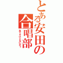 とある安田の合唱部（友ですけどなにか？）