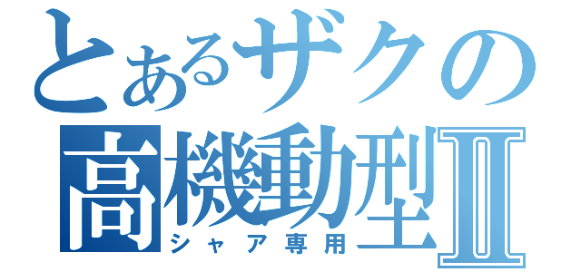 とあるザクの高機動型Ⅱ（シャア専用）