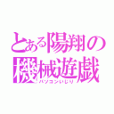 とある陽翔の機械遊戯（パソコンいじり）