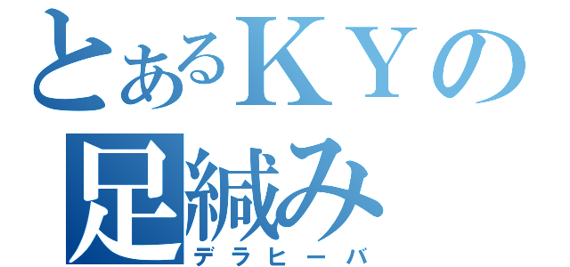 とあるＫＹの足緘み（デラヒーバ）