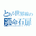 とある世界線の運命石扉（シュタインズゲート）