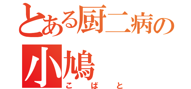 とある厨二病の小鳩（こばと）