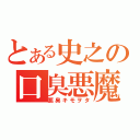 とある史之の口臭悪魔（悪臭キモヲタ）