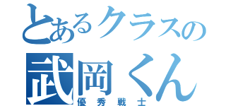 とあるクラスの武岡くん（優秀戦士）