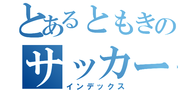 とあるともきのサッカー（インデックス）