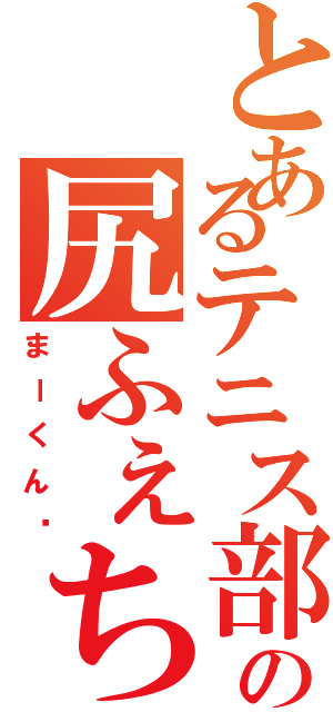 とあるテニス部の尻ふぇち（まーくん♡）