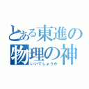 とある東進の物理の神（いいでしょうか）