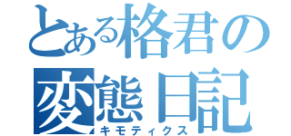 とある格君の変態日記（キモティクス）