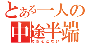 とある一人の中途半端（できそこない）