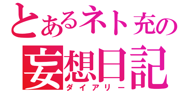 とあるネト充の妄想日記（ダイアリー）