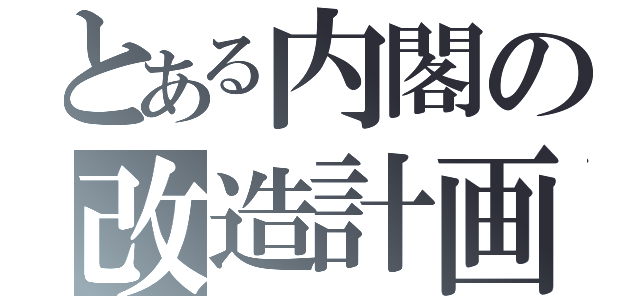 とある内閣の改造計画（）