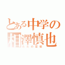 とある中学の相澤慎也（ただの変態）