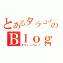 とあるタラコ♂のＢｌｏｇ（タラＬｏＧｕ♂）