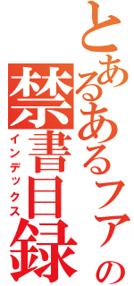 とあるあるファーの禁書目録（インデックス）