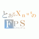 とあるＸｎｕ＄ＫのＦＰＳ（オンラインゲーム）