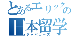 とあるエリックの日本留学（ジャパニーズ）