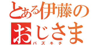 とある伊藤のおじさま（パズキチ）