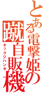 とある電撃姫の蹴自販機（キックジハンキ）