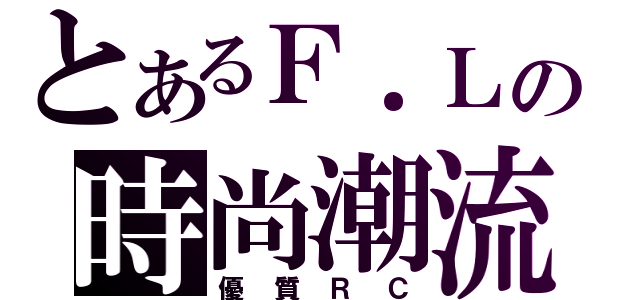 とあるＦ．Ｌの時尚潮流（優質ＲＣ）