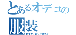 とあるオデコの服装（さすが、おしゃれ男子）