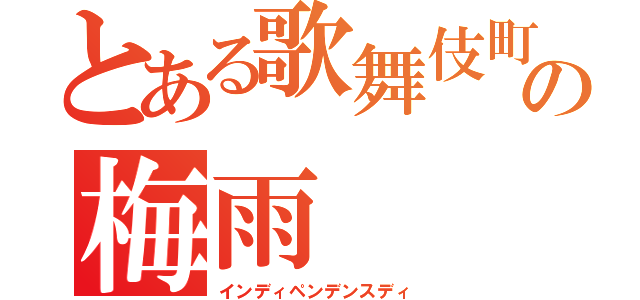 とある歌舞伎町の梅雨（インディペンデンスディ）