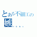 とある不細工の嫉　　　妬（いらねぇ）