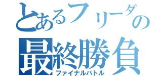 とあるフリーダムの最終勝負（ファイナルバトル）