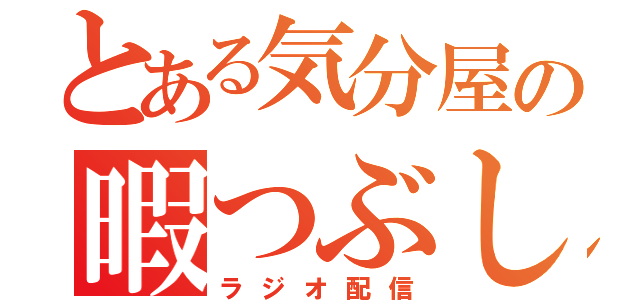 とある気分屋の暇つぶし（ラジオ配信）