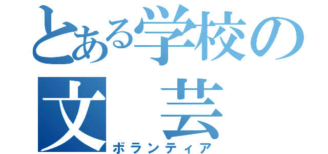 とある学校の文　芸　部（ボランティア）